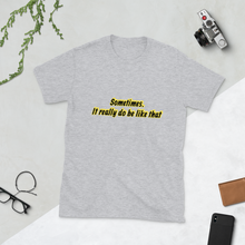 Load image into Gallery viewer, Sometimes it really do be like that - Unisex T-Shirt