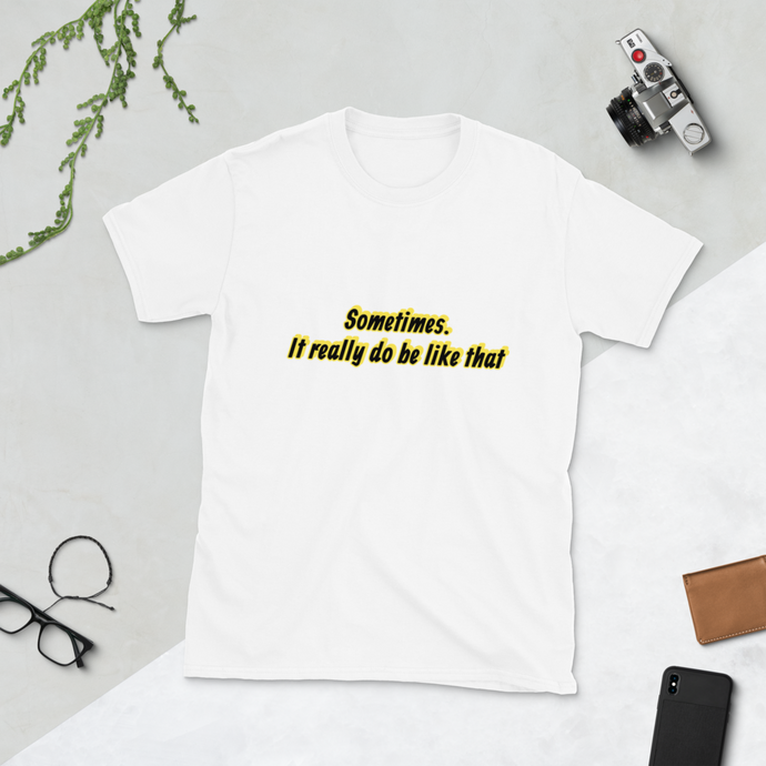 Sometimes it really do be like that - Unisex T-Shirt