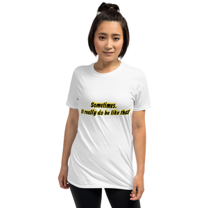 Sometimes it really do be like that - Unisex T-Shirt